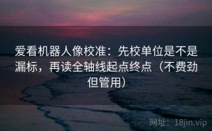 爱看机器人像校准：先校单位是不是漏标，再读全轴线起点终点（不费劲但管用）