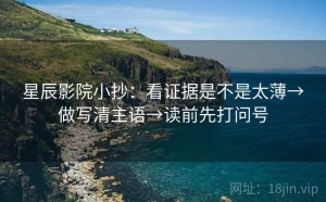 星辰影院小抄：看证据是不是太薄→做写清主语→读前先打问号