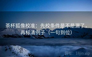 茶杯狐像校准：先校条件是不是漏了，再标清例子（一句到位）
