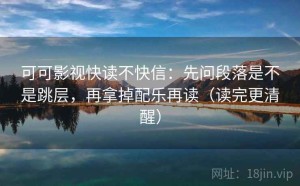 可可影视快读不快信：先问段落是不是跳层，再拿掉配乐再读（读完更清醒）