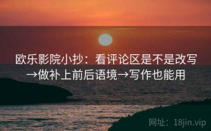 欧乐影院小抄：看评论区是不是改写→做补上前后语境→写作也能用