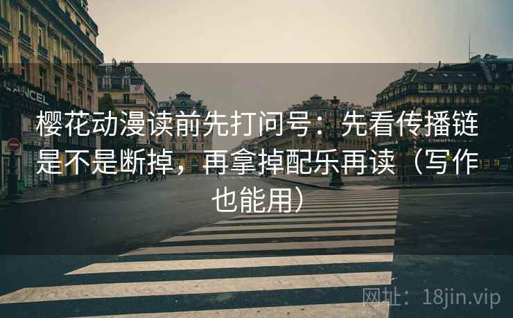 樱花动漫读前先打问号：先看传播链是不是断掉，再拿掉配乐再读（写作也能用）