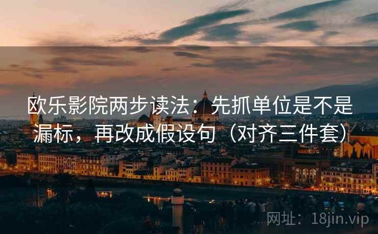 欧乐影院两步读法:先抓单位是不是漏标,再改成假设句(对齐三件套) 欧乐影院两步读法:先抓单位是不是漏标,再改成假设句(对齐三件套)
