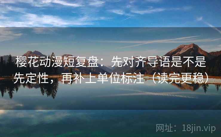 樱花动漫短复盘:先对齐导语是不是先定性,再补上单位标注(读完更稳) 樱花动漫短复盘:先对齐导语是不是先定性,再补上单位标注(读完更稳)